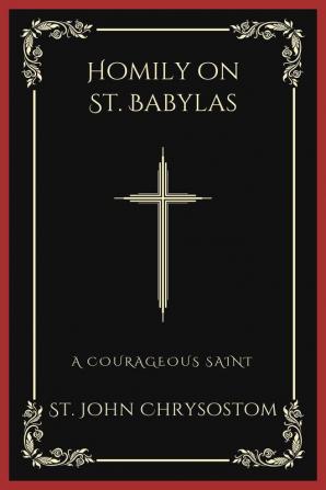 Homily on St. Babylas: A Courageous Saint