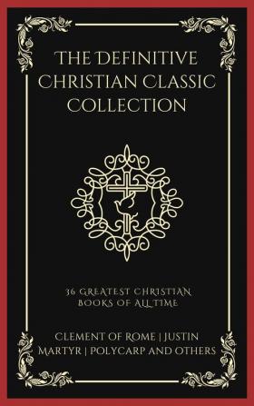 The Definitive Christian Classic Collection: 36 Greatest Christian Books of All Time