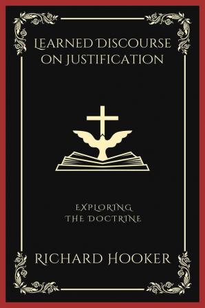 Learned Discourse on Justification: Exploring the Doctrine