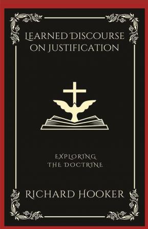 Learned Discourse on Justification: Exploring the Doctrine