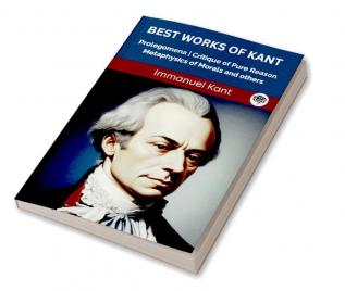 Best Works of Kant: Prolegomena Critique of Pure Reason Metaphysics of Morals and others (Grapevine edition)