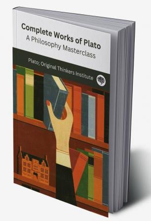 Complete Works of Plato A Philosophy Masterclass (Grapevine edition)