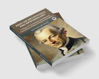 Kant on Metaphysics and Epistemology: Critique of Pure Reason Metaphysical Foundations of Natural Science and others (Grapevine edition)