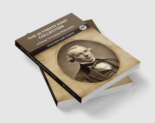 The Ultimate Kant Collection: A Primer To Kantian Philosophy (Grapevine edition)