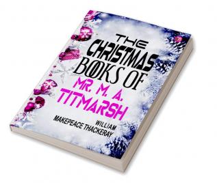 The Christmas Books of Mr. M. A. Titmarsh