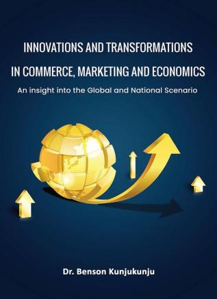 Innovations And Transformations In Commerce Marketing And Economics: An Insight Into The Global And National Scenario