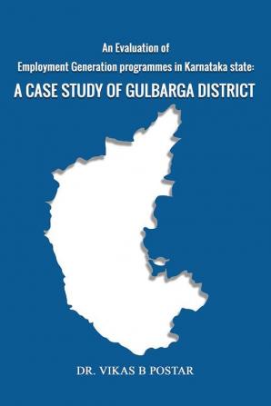 An Evaluation of Employment Generation programmes in Karnataka State: A case study of Gulbarga District