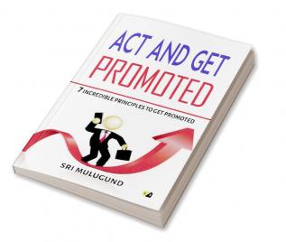 Act And Get Promoted: 7 Incredible Principles To Get Promoted