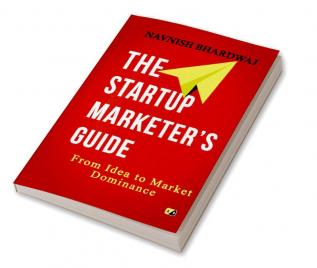 The Startup Marketer's Guide From Idea To Market Dominance