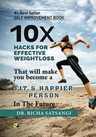 10X Hacks For Effective Weightloss: That will Make You More Fit & Happier Person In The Future