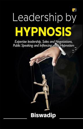 Leadership By Hypnosis How To Hypnotize And Influence Others