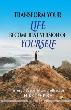 Transform Your Life Become Best Version Of Yourself:  Harness The Power Of Law Of Attraction