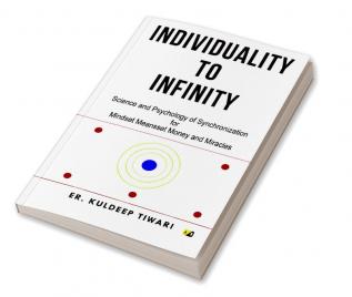 Individuality To Infinity: Science And Psychology Of Synchronization For Mindset Meansset Money And Miracles