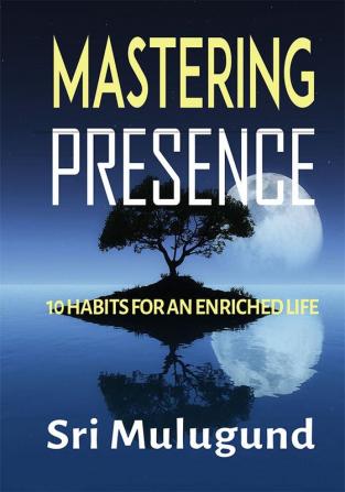 Mastering Presence: 10 Habits For An Enriched Life