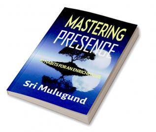 Mastering Presence: 10 Habits For An Enriched Life