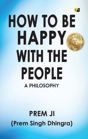 How To Be Happy With The People : A Philosophy