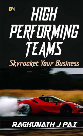 High Performing Teams: Skyrocket Your Business