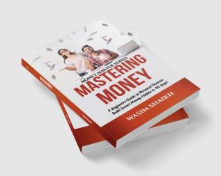 Mastering Money: A Beginners Guide To Personal Finance. Build Smart Money Habits In 90 Days!