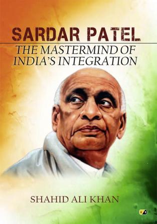 SARDAR PATEL: THE MASTERMIND OF INDIA’S INTEGRATION