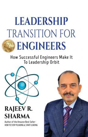 LEADERSHIP TRANSITION FOR ENGINEERS: How Successful Engineers Make It To Leadership Orbit