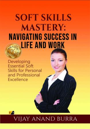 Soft Skill Mastery: Navigating Success In Life and Work