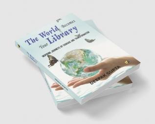 The World Becomes Your Library: Inspiring Journeys Of Courage And Transformation