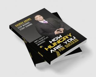 How Hungry Are You For Success: Stop Whining Start Shining Simple Secrets To Thriving In Life Uncovered