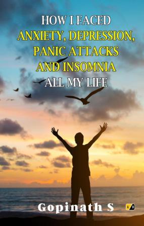 How I Faced Anxiety Depression Panic Attacks And Insomnia All In My Life