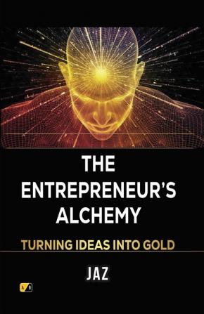 The Enterpreneus's Alchemy: Turning Ideas Into Gold