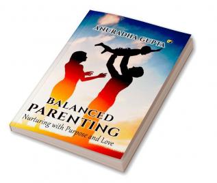 Balanced Parenting:Nurturing with purpose and love