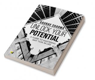 Unlock Your Potential: A Guide To Mastering Any Task In Life