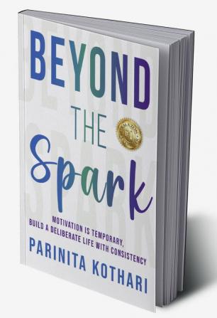 Beyond The Spark: Motivation Is Temporary Build A Deliberate Life With Consistency