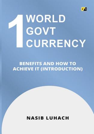 1 World 1 Govt 1 Currency: Benefits And How To Achieve It (Introduction)