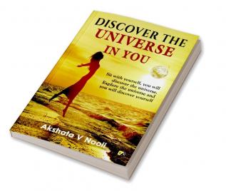 Discover The Universe In You: Sit With Yourself You will Discover The Universe. Explore The Universe and You will Discover Yourself