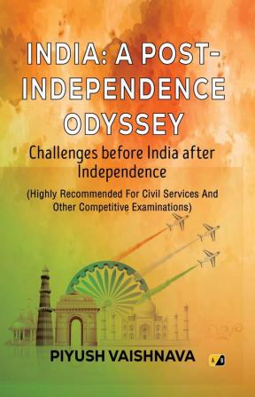 India : A post independence odyssey: Challenges before India after Independence (Highly Recommended For Civil Services And Other Competitive Examinations)