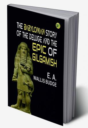 The Babylonian Story of the Deluge and the Epic of Gilgamish