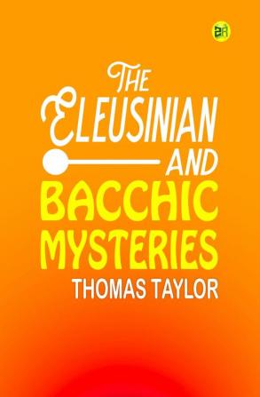 The Eleusinian and Bacchic Mysteries