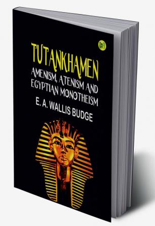 Tutankhamen: Amenism Atenism and Egyptian Monotheism