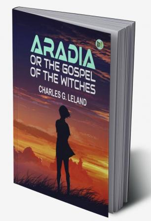 Aradia Or the Gospel of the Witches