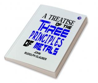 A Treatise of the Three Principles of Metals