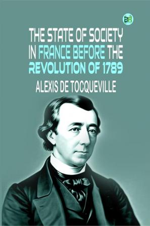 The State of Society in France Before the Revolution of 1789