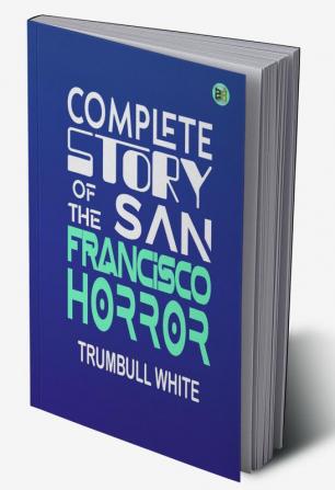 Complete Story of the San Francisco Horror