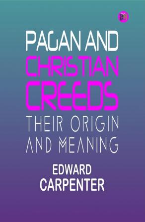 Pagan and Christian Creeds: Their Origin and Meaning