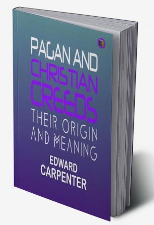 Pagan and Christian Creeds: Their Origin and Meaning