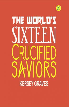 The World’s Sixteen Crucified Saviors