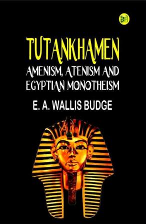 Tutankhamen: Amenism Atenism and Egyptian Monotheism