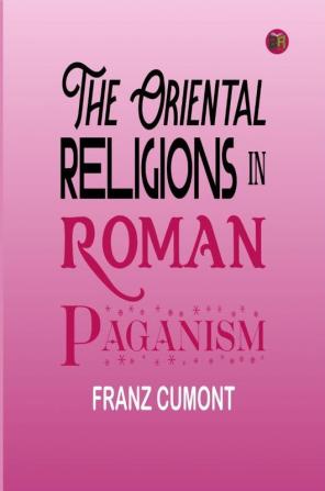 The Oriental Religions in Roman Paganism