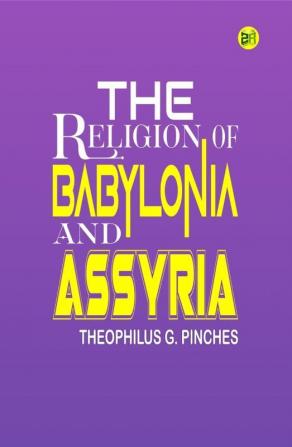 The Religion of Babylonia and Assyria