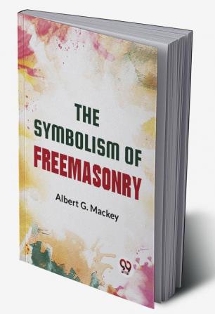 The Symbolism Of Freemasonry