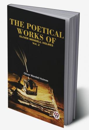 The Poetical Works Of Oliver Wendell Holmes Vol. 2